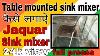Jaquar Sink Mixer Table Mounted Aao Sikhte Hai Kese Krege Plumbing System Plumbing System